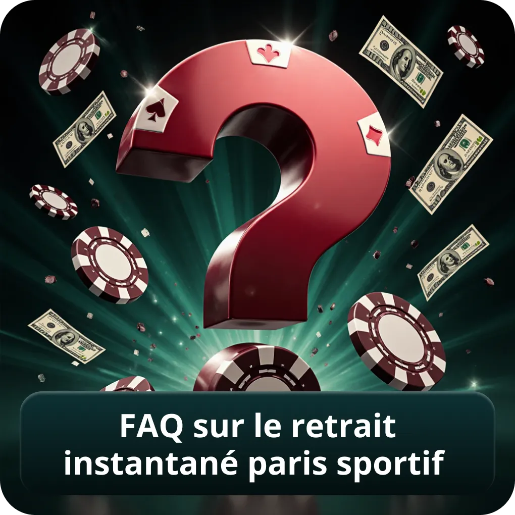 FAQ sur le retrait instantané paris sportif